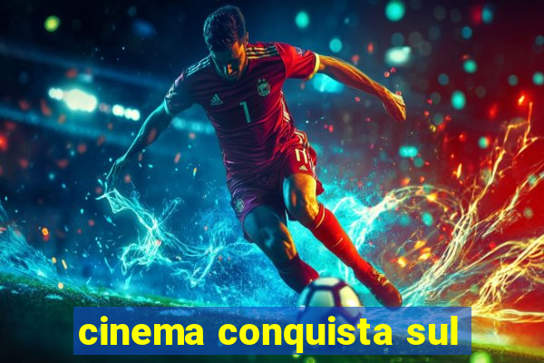 cinema conquista sul